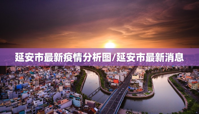 延安市最新疫情分析图/延安市最新消息