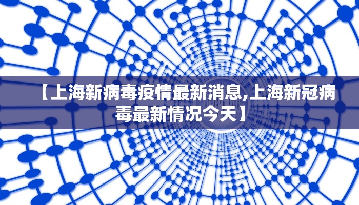 【上海新病毒疫情最新消息,上海新冠病毒最新情况今天】