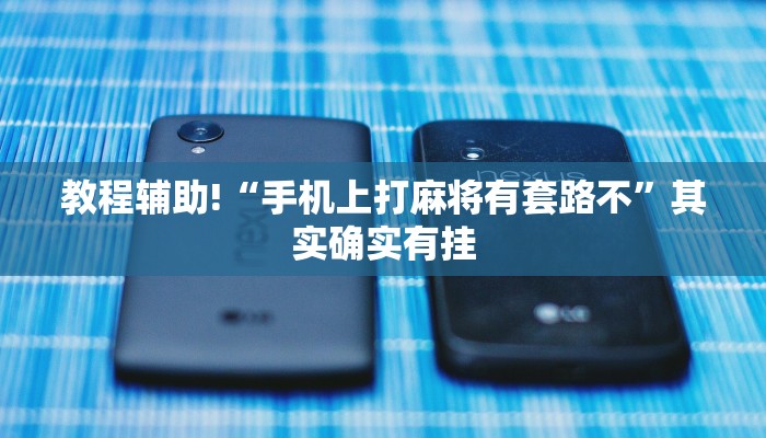 教程辅助!“手机上打麻将有套路不”其实确实有挂