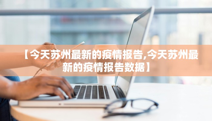 【今天苏州最新的疫情报告,今天苏州最新的疫情报告数据】