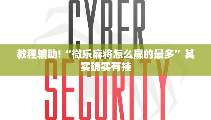 教程辅助!“微乐麻将怎么赢的最多”其实确实有挂