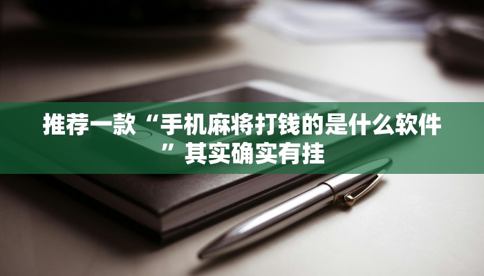 推荐一款“手机麻将打钱的是什么软件”其实确实有挂
