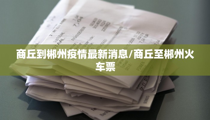 商丘到郴州疫情最新消息/商丘至郴州火车票