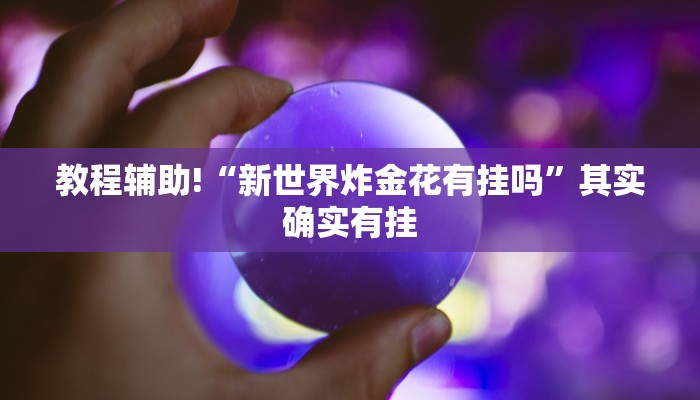 教程辅助!“新世界炸金花有挂吗”其实确实有挂
