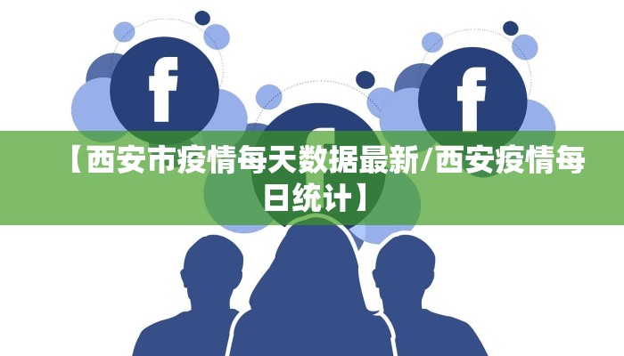 【西安市疫情每天数据最新/西安疫情每日统计】