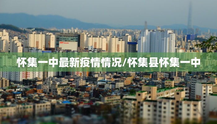 怀集一中最新疫情情况/怀集县怀集一中