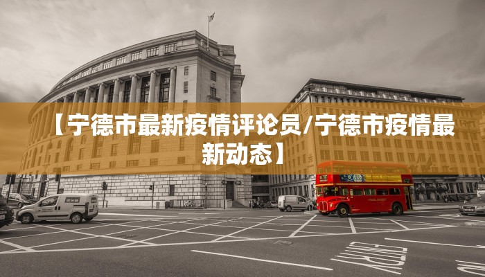 【宁德市最新疫情评论员/宁德市疫情最新动态】