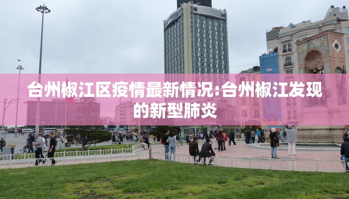 台州椒江区疫情最新情况:台州椒江发现的新型肺炎