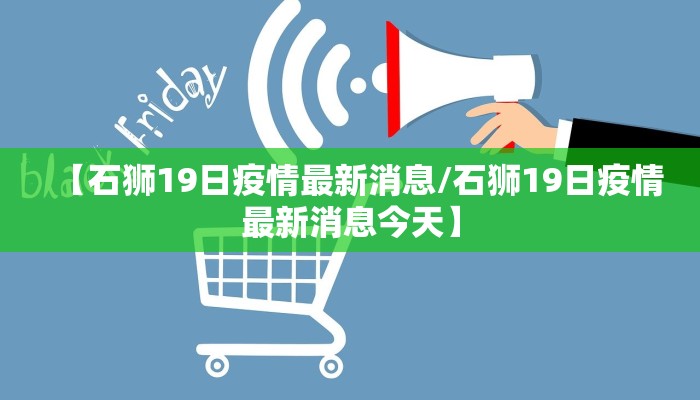 【石狮19日疫情最新消息/石狮19日疫情最新消息今天】