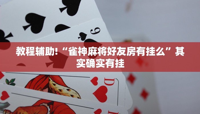 教程辅助!“雀神麻将好友房有挂么”其实确实有挂