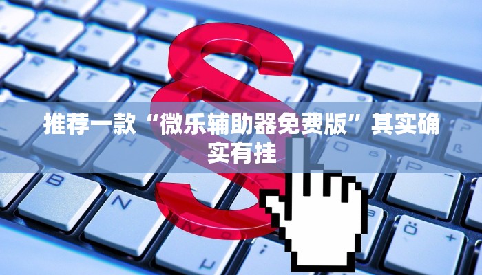 推荐一款“微乐辅助器免费版”其实确实有挂