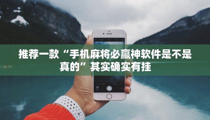 推荐一款“手机麻将必赢神软件是不是真的”其实确实有挂
