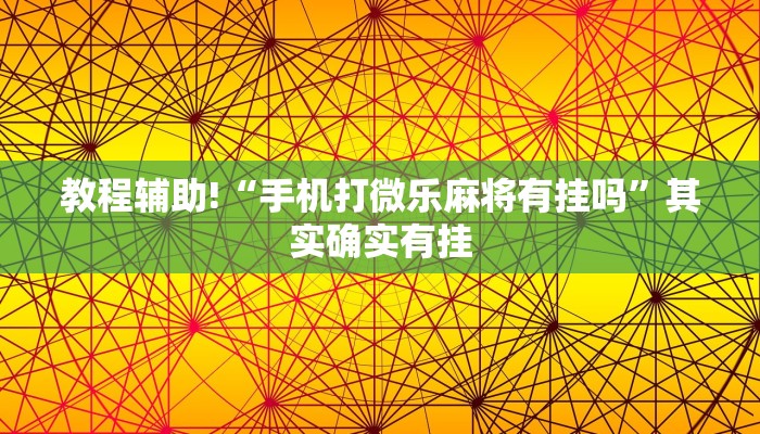 教程辅助!“手机打微乐麻将有挂吗”其实确实有挂