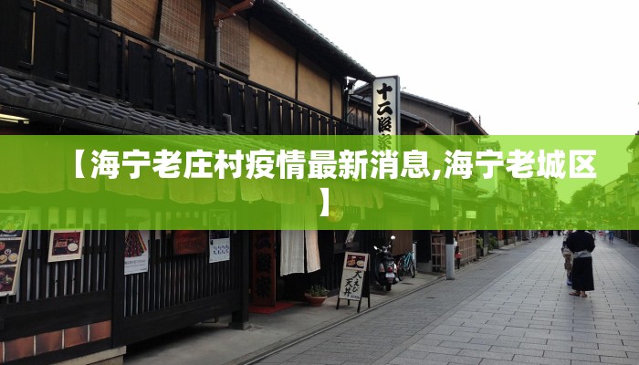 【海宁老庄村疫情最新消息,海宁老城区】