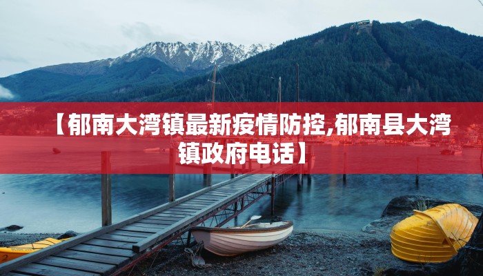 【郁南大湾镇最新疫情防控,郁南县大湾镇政府电话】