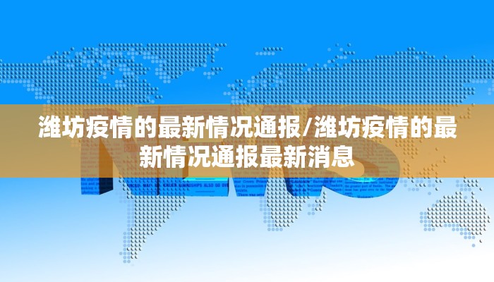 潍坊疫情的最新情况通报/潍坊疫情的最新情况通报最新消息