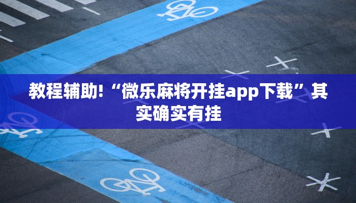 教程辅助!“微乐麻将开挂app下载”其实确实有挂