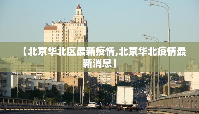 【北京华北区最新疫情,北京华北疫情最新消息】