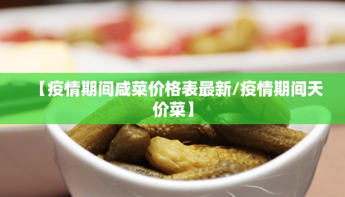 【疫情期间咸菜价格表最新/疫情期间天价菜】