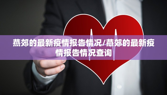 燕郊的最新疫情报告情况/燕郊的最新疫情报告情况查询