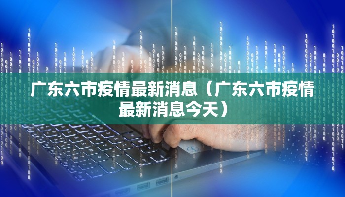 广东六市疫情最新消息（广东六市疫情最新消息今天）