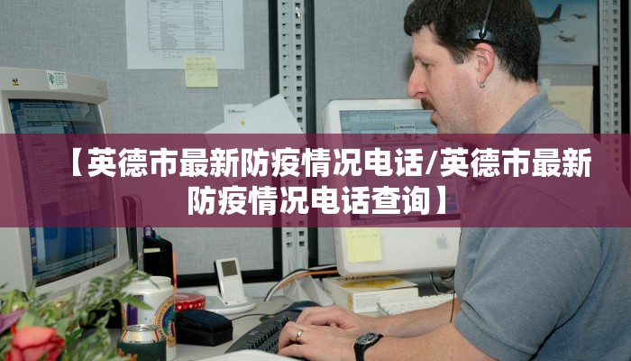 【英德市最新防疫情况电话/英德市最新防疫情况电话查询】