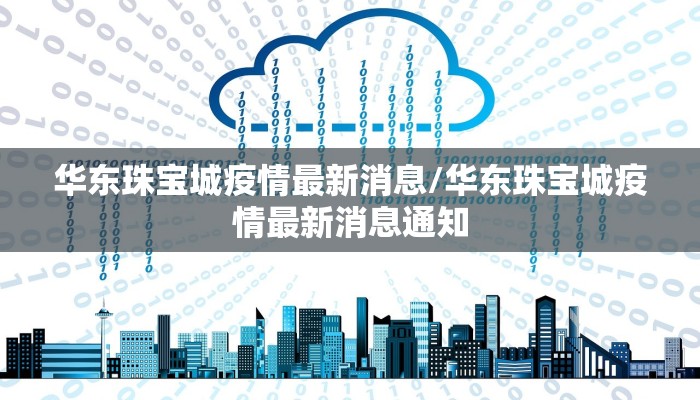 华东珠宝城疫情最新消息/华东珠宝城疫情最新消息通知
