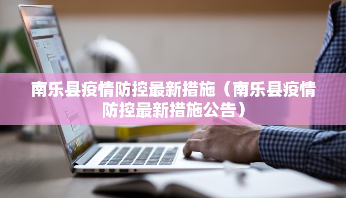 南乐县疫情防控最新措施（南乐县疫情防控最新措施公告）