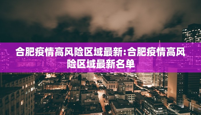 合肥疫情高风险区域最新:合肥疫情高风险区域最新名单