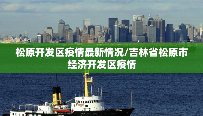 松原开发区疫情最新情况/吉林省松原市经济开发区疫情