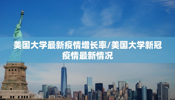 美国大学最新疫情增长率/美国大学新冠疫情最新情况