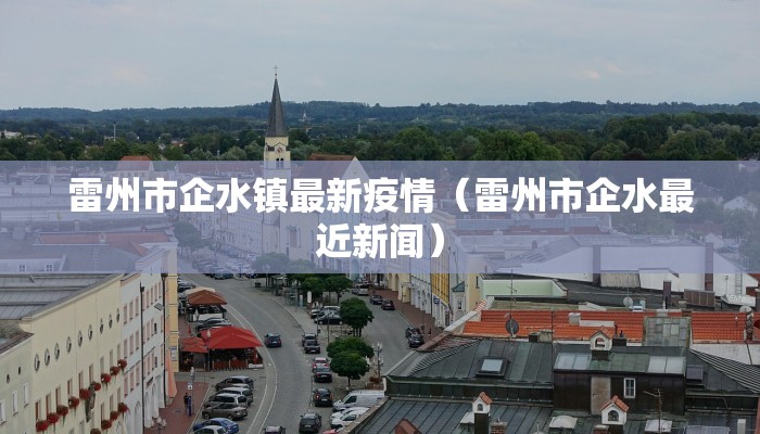 雷州市企水镇最新疫情（雷州市企水最近新闻）