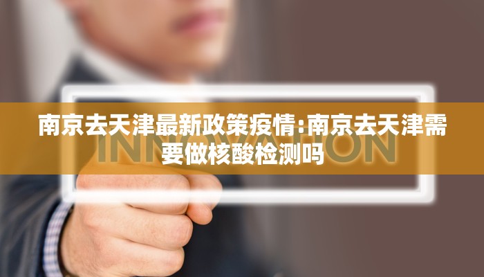 南京去天津最新政策疫情:南京去天津需要做核酸检测吗