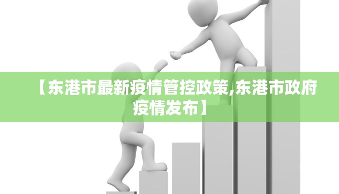 【东港市最新疫情管控政策,东港市政府疫情发布】