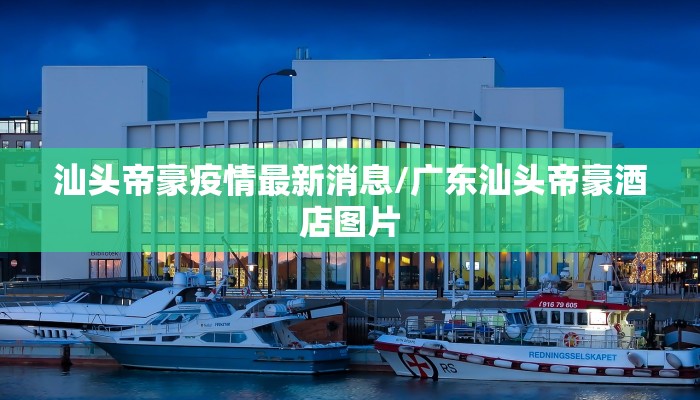 汕头帝豪疫情最新消息/广东汕头帝豪酒店图片