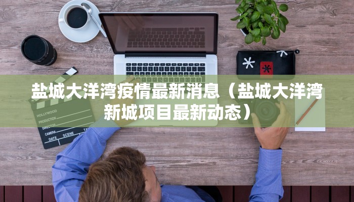 盐城大洋湾疫情最新消息（盐城大洋湾新城项目最新动态）