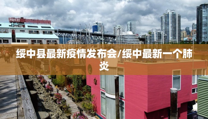 绥中县最新疫情发布会/绥中最新一个肺炎