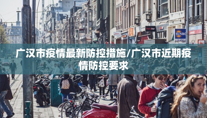广汉市疫情最新防控措施/广汉市近期疫情防控要求