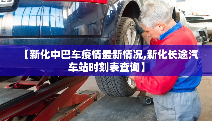 【新化中巴车疫情最新情况,新化长途汽车站时刻表查询】