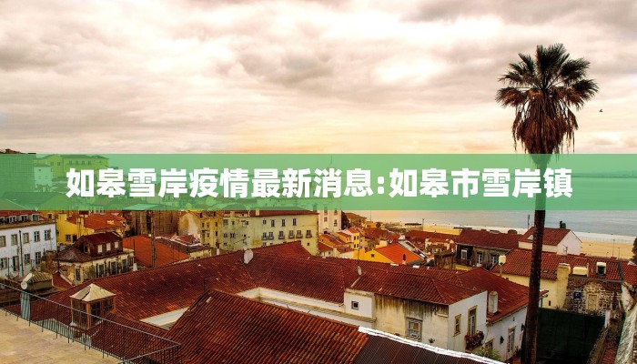 如皋雪岸疫情最新消息:如皋市雪岸镇