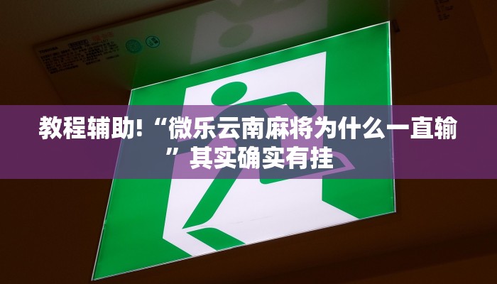 教程辅助!“微乐云南麻将为什么一直输”其实确实有挂