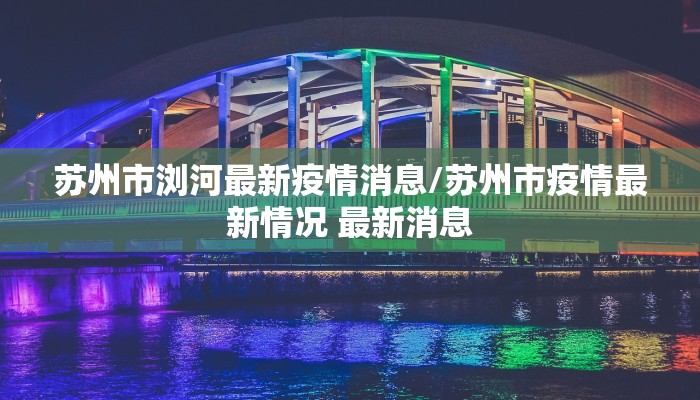 苏州市浏河最新疫情消息/苏州市疫情最新情况 最新消息