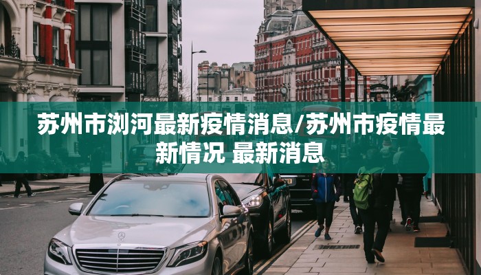 苏州市浏河最新疫情消息/苏州市疫情最新情况 最新消息