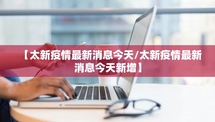 【太新疫情最新消息今天/太新疫情最新消息今天新增】