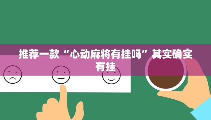 推荐一款“心动麻将有挂吗”其实确实有挂