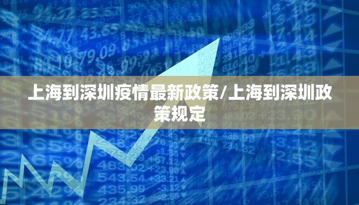 上海到深圳疫情最新政策/上海到深圳政策规定