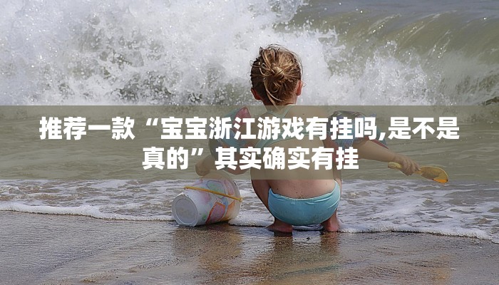 推荐一款“宝宝浙江游戏有挂吗,是不是真的”其实确实有挂