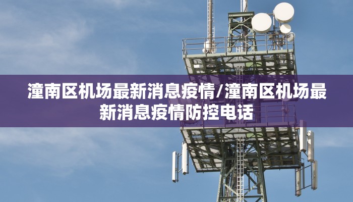 潼南区机场最新消息疫情/潼南区机场最新消息疫情防控电话