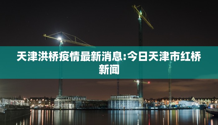 天津洪桥疫情最新消息:今日天津市红桥新闻