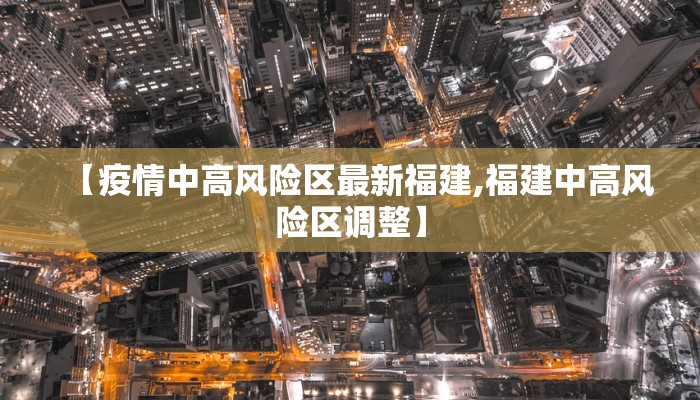 【疫情中高风险区最新福建,福建中高风险区调整】